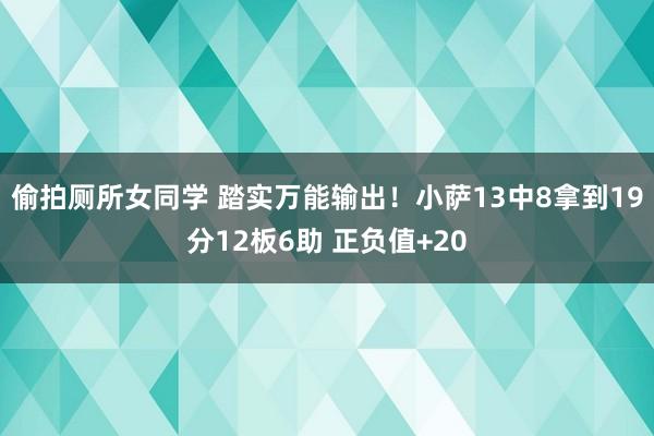 偷拍厕所女同学 踏实万能输出！小萨13中8拿到19分12板6助 正负值+20