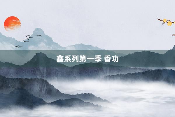 鑫系列第一季 香功