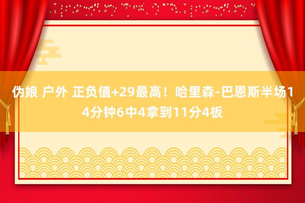 伪娘 户外 正负值+29最高！哈里森-巴恩斯半场14分钟6中4拿到11分4板