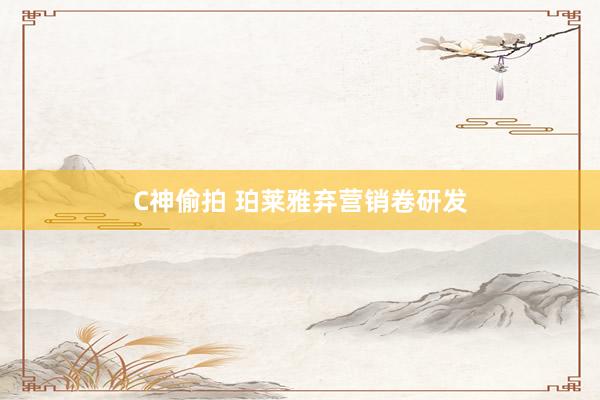 C神偷拍 珀莱雅弃营销卷研发
